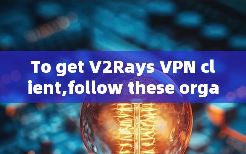 To get V2Rays VPN client,follow these organized steps: To get V2Rays VPN client,follow these organized steps: