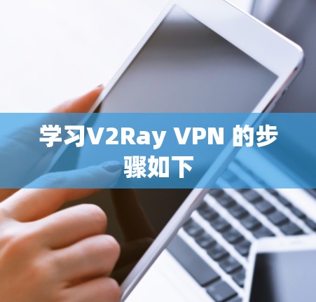 学习V2Ray VPN 的步骤如下 学习V2Ray VPN 的步骤如下