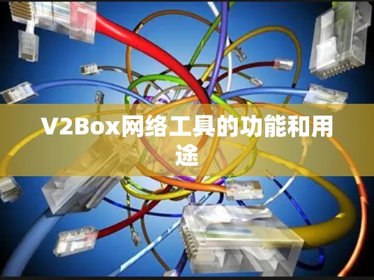 V2Box网络工具的功能和用途