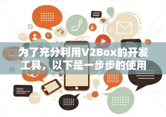为了充分利用V2Box的开发工具，以下是一步步的使用指南