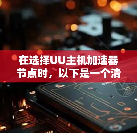 在选择UU主机加速器节点时，以下是一个清晰的指南