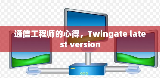 通信工程师的心得，Twingate latest version