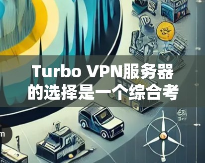 Turbo VPN服务器的选择是一个综合考虑的因素，涉及服务器类型、地理位置、访问权限、安全设置、配置管理、价格以及用户需求等多个方面。以下是详细的步骤指南