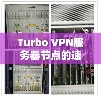Turbo VPN服务器节点的速度测试结果分析如下 Turbo VPN服务器节点的速度测试结果分析如下