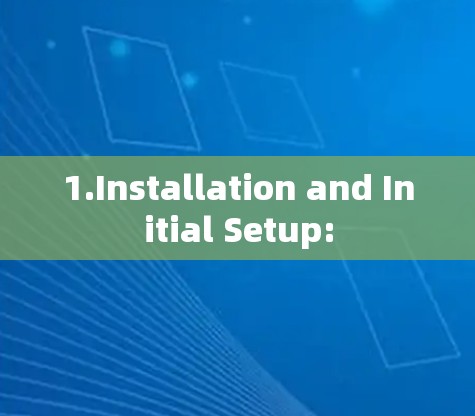 1.Installation and Initial Setup: