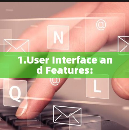 1.User Interface and Features: