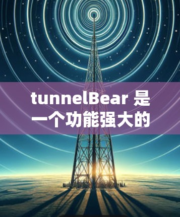 tunnelBear 是一个功能强大的加密工具,适合需要加密和解密文件的人使用。以下是下载和使用指南 tunnelBear 是一个功能强大的加密工具,适合需要加密和解密文件的人使用。以下是下载和使用指南