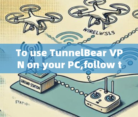 To use TunnelBear VPN on your PC,follow these organized steps: