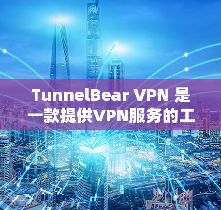 TunnelBear VPN 是一款提供VPN服务的工具，用户可以通过它访问外部网站，同时保护内部网络不受侵害。以下是其真实使用体验的总结