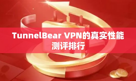 TunnelBear VPN的真实性能测评排行 TunnelBear VPN的真实性能测评排行