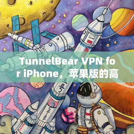 TunnelBear VPN for iPhone,苹果版的高效VPN解决方案 TunnelBear VPN for iPhone,苹果版的高效VPN解决方案