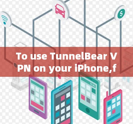 To use TunnelBear VPN on your iPhone,follow these organized steps: