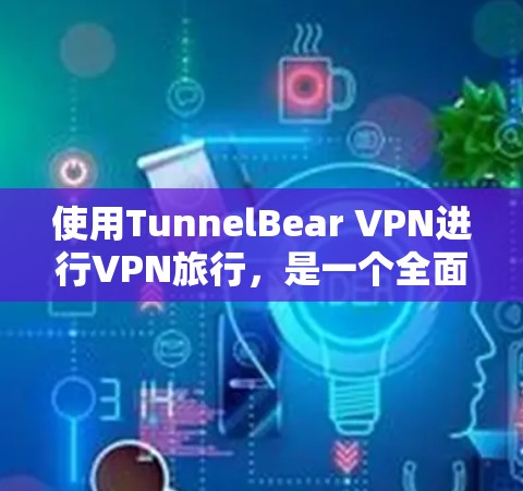 使用TunnelBear VPN进行VPN旅行,是一个全面的体验,不仅保护您的隐私,还能帮助你在全球范围内保持连接。以下是详细的步骤指南 使用TunnelBear VPN进行VPN旅行,是一个全面的体验,不仅保护您的隐私,还能帮助你在全球范围内保持连接。以下是详细的步骤指南