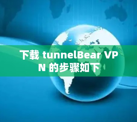 下载 tunnelBear VPN 的步骤如下 下载 tunnelBear VPN 的步骤如下