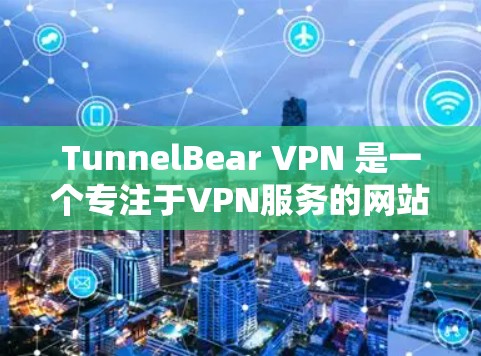 TunnelBear VPN 是一个专注于VPN服务的网站,它提供多种VPN版本,包括PC版和手机版。如果您需要下载并安装其手机版,可以按照以下步骤进行 TunnelBear VPN 是一个专注于VPN服务的网站,它提供多种VPN版本,包括PC版和手机版。如果您需要下载并安装其手机版,可以按照以下步骤进行