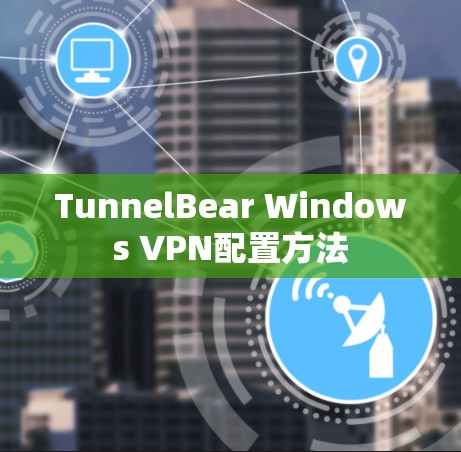TunnelBear Windows VPN配置方法 TunnelBear Windows VPN配置方法
