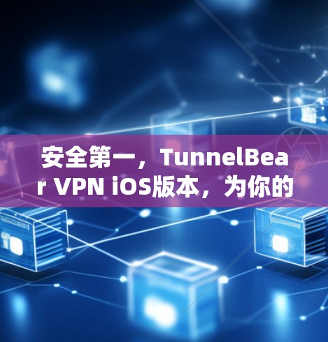 安全第一，TunnelBear VPN iOS版本，为你的网络安全保驾护航！