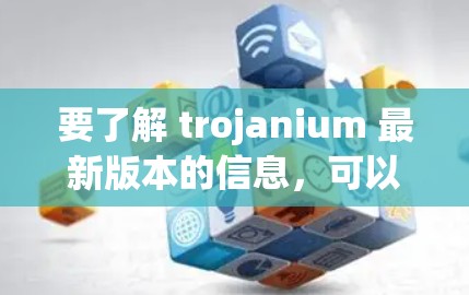 要了解 trojanium 最新版本的信息,可以按照以下步骤进行 要了解 trojanium 最新版本的信息,可以按照以下步骤进行