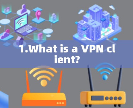 1.What is a VPN client?