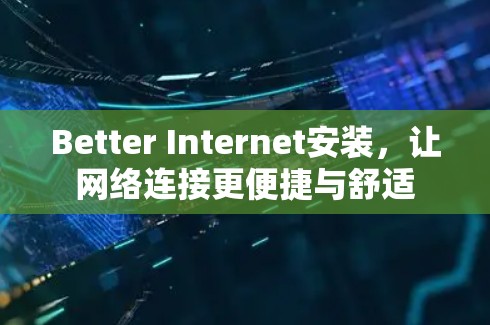 Better Internet安装,让网络连接更便捷与舒适 Better Internet安装,让网络连接更便捷与舒适