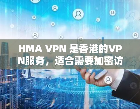HMA VPN 是香港的VPN服务,适合需要加密访问的用户。尽管它在访问速度、隐私保护和易用性方面有一些不足,但以下是对其进行全面分析的总结 HMA VPN 是香港的VPN服务,适合需要加密访问的用户。尽管它在访问速度、隐私保护和易用性方面有一些不足,但以下是对其进行全面分析的总结