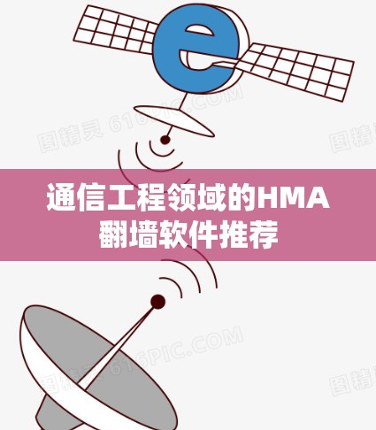 通信工程领域的HMA翻墙软件推荐 通信工程领域的HMA翻墙软件推荐
