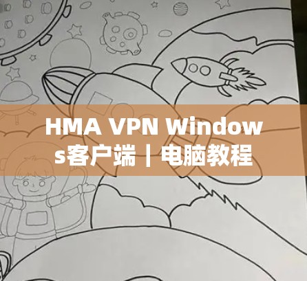 HMA VPN Windows客户端|电脑教程 HMA VPN Windows客户端|电脑教程