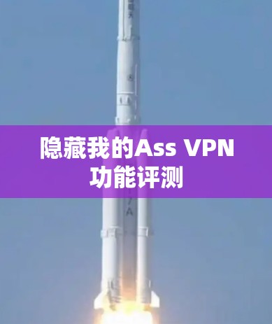 隐藏我的Ass VPN功能评测