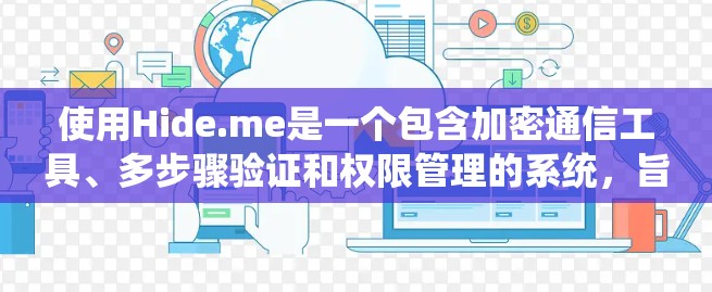 使用Hide.me是一个包含加密通信工具、多步骤验证和权限管理的系统，旨在保护个人资料和控制访问权限。以下是逐步的使用指南
