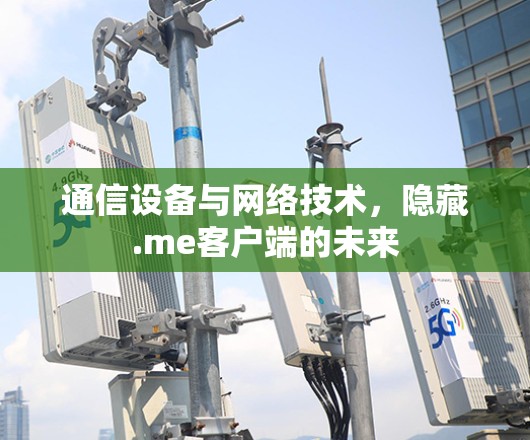 通信设备与网络技术，隐藏.me客户端的未来
