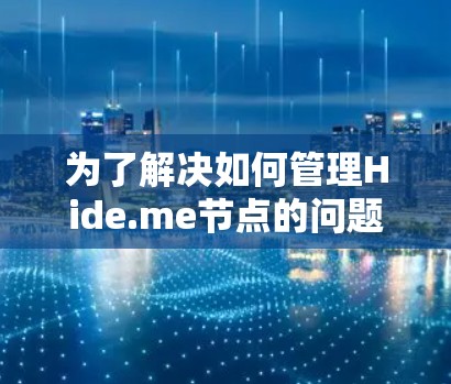 为了解决如何管理Hide.me节点的问题，以下是一个清晰的步骤指南