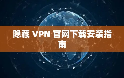 隐藏 VPN 官网下载安装指南 隐藏 VPN 官网下载安装指南