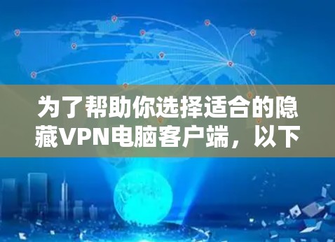 为了帮助你选择适合的隐藏VPN电脑客户端,以下是一些推荐和建议,结合了功能、安全性和兼容性 为了帮助你选择适合的隐藏VPN电脑客户端,以下是一些推荐和建议,结合了功能、安全性和兼容性