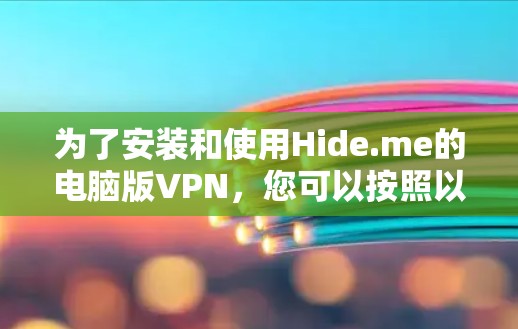 为了安装和使用Hide.me的电脑版VPN,您可以按照以下步骤操作 为了安装和使用Hide.me的电脑版VPN,您可以按照以下步骤操作