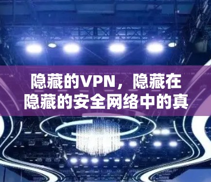 隐藏的VPN，隐藏在隐藏的安全网络中的真实威胁