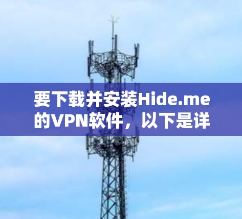 要下载并安装Hide.me的VPN软件,以下是详细的步骤 要下载并安装Hide.me的VPN软件,以下是详细的步骤