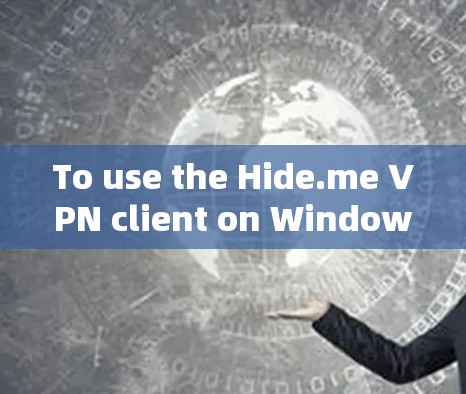 To use the Hide.me VPN client on Windows,follow these steps: