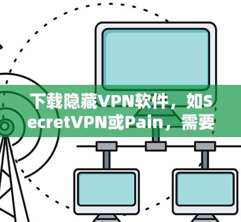 下载隐藏VPN软件，如SecretVPN或Pain，需要遵循以下步骤