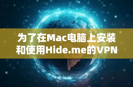 为了在Mac电脑上安装和使用Hide.me的VPN服务,您可以按照以下步骤操作 为了在Mac电脑上安装和使用Hide.me的VPN服务,您可以按照以下步骤操作