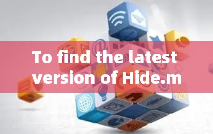 To find the latest version of Hide.mes VPN app,follow these steps: