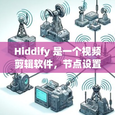 Hiddify 是一个视频剪辑软件,节点设置用于调整视频的时长、剪辑、颜色、音效等参数。以下是一些常见的 Hiddify 节点设置的详细指南 Hiddify 是一个视频剪辑软件,节点设置用于调整视频的时长、剪辑、颜色、音效等参数。以下是一些常见的 Hiddify 节点设置的详细指南