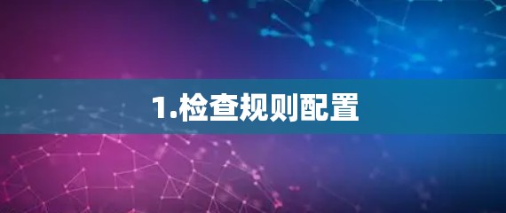 1.检查规则配置 1.检查规则配置