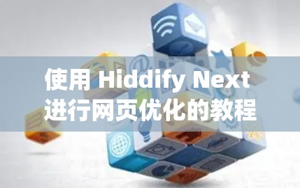 使用 Hiddify Next 进行网页优化的教程如下
