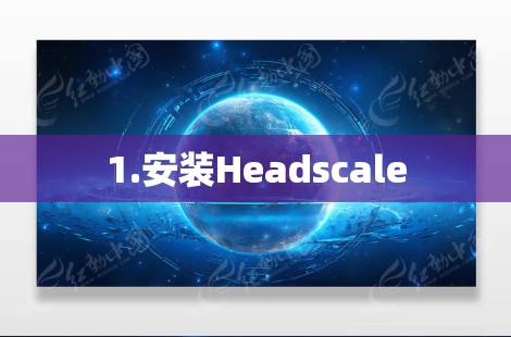 1.安装Headscale