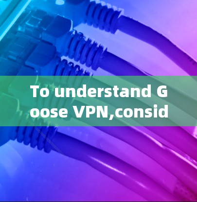 To understand Goose VPN,consider the following comprehensive overview:
