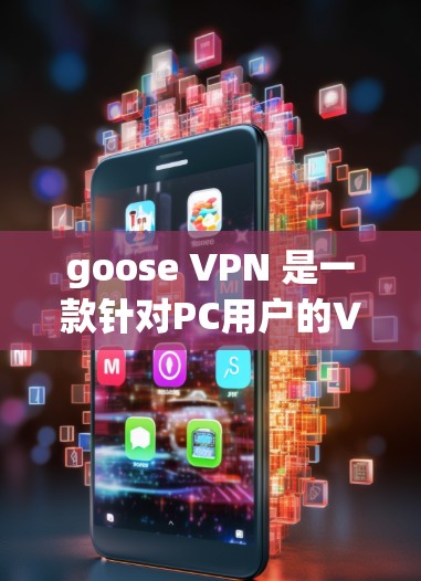 goose VPN 是一款针对PC用户的VPN客户端，旨在提供便捷、安全的访问远程服务器的解决方案。以下是对 goose VPN 的详细分析