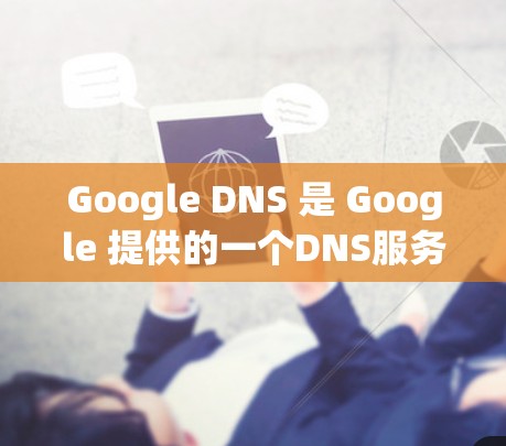 Google DNS 是 Google 提供的一个DNS服务,主要用于通过IP地址映射到域名,方便用户访问Google网站和相关服务。以下是一个详细的使用步骤 Google DNS 是 Google 提供的一个DNS服务,主要用于通过IP地址映射到域名,方便用户访问Google网站和相关服务。以下是一个详细的使用步骤
