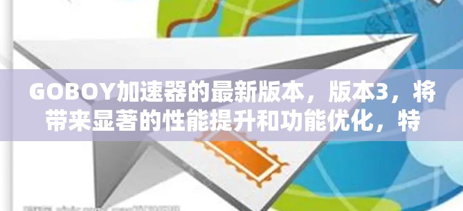 GOBOY加速器的最新版本，版本3，将带来显著的性能提升和功能优化，特别适合科学计算、机器学习和图像处理等场景。以下是该版本的主要变化