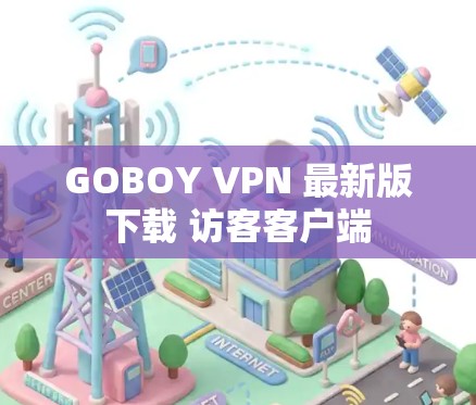 GOBOY VPN 最新版下载 访客客户端