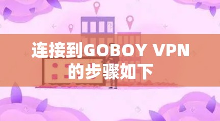 连接到GOBOY VPN的步骤如下 连接到GOBOY VPN的步骤如下